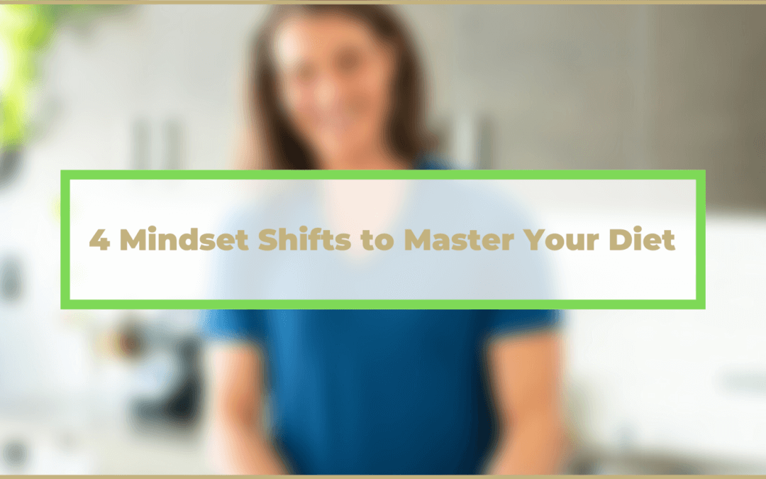4 Mindset Shifts to Master Your Diet for Life (instead of 12 weeks)